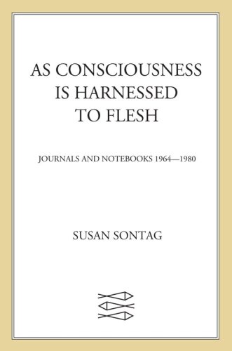 As Consciousness Is Harnessed to Flesh: Journals and Notebooks, 1964-1980