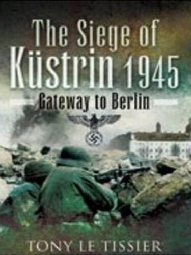 Siege of Küstrin, 1945: Gateway to Berlin