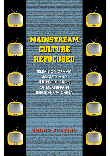 Mainstream Culture Refocused: Television Drama, Society, and the Production of Meaning in Reform-Era China