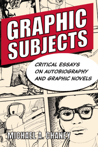 Graphic Subjects: Critical Essays on Autobiography and Graphic Novels