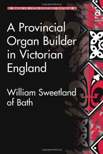 A Provincial Organ Builder in Victorian England: William Sweetland of Bath