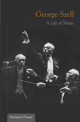 George Szell: A Life of Music