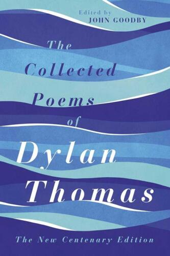 The Collected Poems of Dylan Thomas - The New Centenary Edition