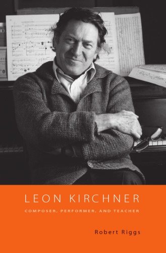 Leon Kirchner: Composer, Performer, and Teacher