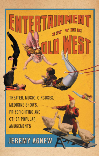 Entertainment in the Old West: Theater, Music, Circuses, Medicine Shows, Prizefighting and Other Popular Amusements