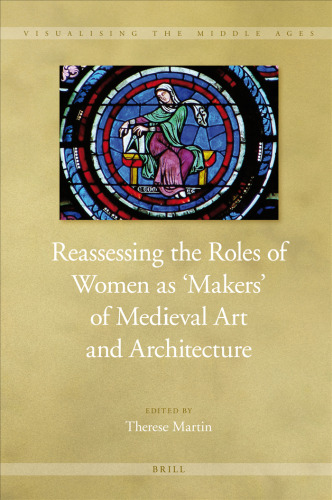 Reassessing the Roles of Women As Makers of Medieval Art and Architecture (2 vol. set)