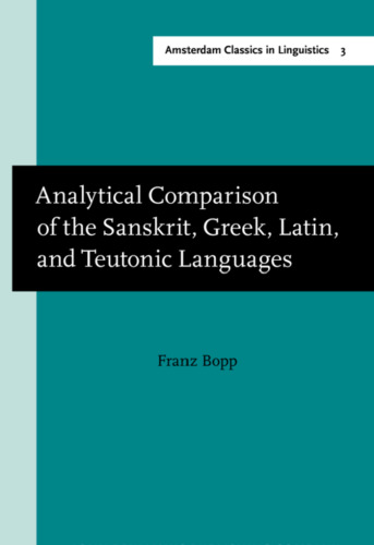 Analytical Comparison of the Sanskrit, Greek, Latin, and Teutonic Languages, shewing the original identity of their grammatical structure