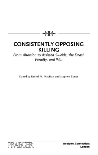 Consistently Opposing Killing: From Abortion to Assisted Suicide, the Death Penalty, and War