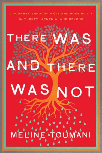 There Was and There Was Not: A Journey Through Hate and Possibility in Turkey, Armenia, and Beyond