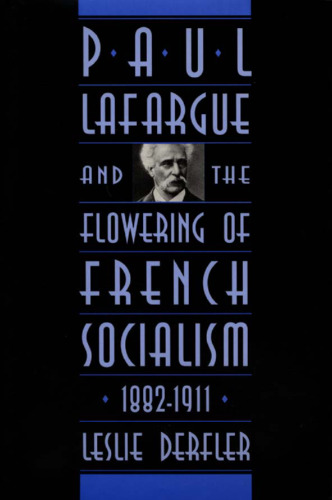 Paul Lafargue and the Flowering of French Socialism, 1882-1911