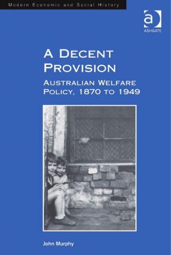 A Decent Provision: Australian Welfare Policy, 1870 to 1949