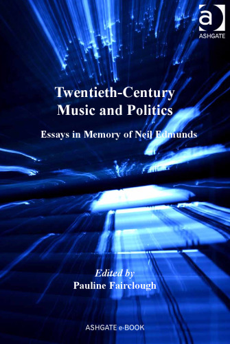 Twentieth-Century Music and Politics: Essays in Memory of Neil Edmunds