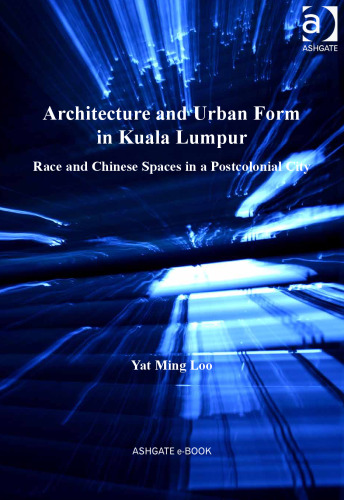 Architecture and Urban Form in Kuala Lumpur: Race and Chinese Spaces in a Postcolonial City