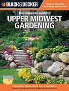 Black & decker The complete guide to upper Midwest gardening : techniques for flowers, shrubs, trees & vegetables in Minnesota, Wisconsin, Iowa, northern Michigan & southwestern Ontario