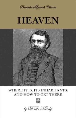 Heaven: Where It Is, Its Inhabitants, and How to Get There