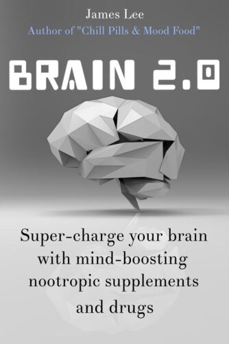 Brain 2.0 - Super-charge Your Brain with Mind-boosting Nootropic Supplements and