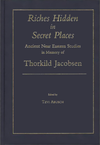 Riches Hidden in Secret Places: Ancient Near Eastern Studies in Memory of Thorkild Jacobsen