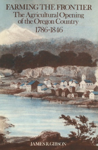 Farming the Frontier: The Agricultural Opening of the Oregon Country, 1795-1846