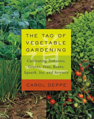 The Tao of Vegetable Gardening: Cultivating Tomatoes, Greens, Peas, Beans, Squash, Joy, and Serenity