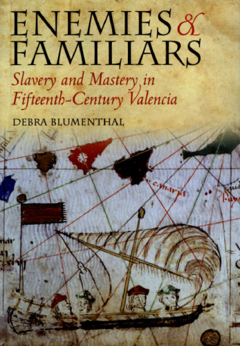 Enemies and Familiars: Slavery and Mastery in Fifteenth-Century Valencia