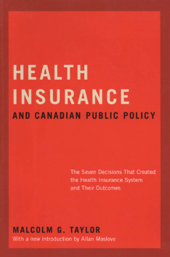 Health Insurance and Canadian Public Policy: The Seven Decisions That Created the Health Insurance System and Their Outcomes