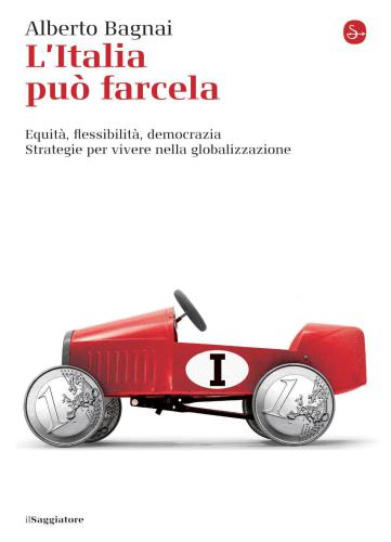 L'Italia può farcela. Equità, flessibilità, democrazia. Strategie per vivere nella globalizzazione