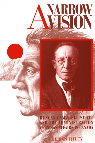 A Narrow Vision: Duncan Campbell Scott and the Administration of Indian Affairs in Canada