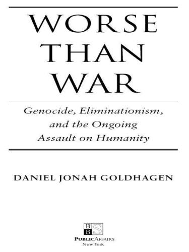 Worse Than War: Genocide, Eliminationism, and the Ongoing Assault on Humanity