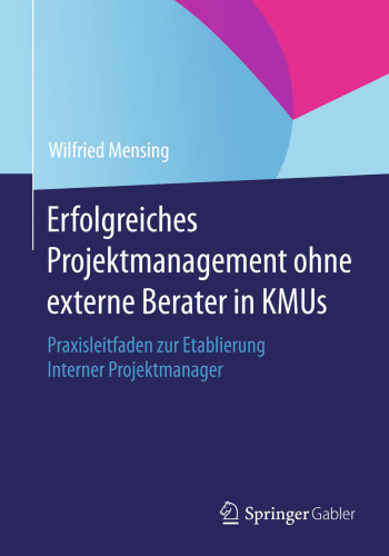 Erfolgreiches Projektmanagement ohne externe Berater in KMUs: Praxisleitfaden zur Etablierung Interner Projektmanager