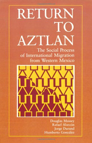 Return to Aztlan: The Social Process of International Migration from Western Mexico