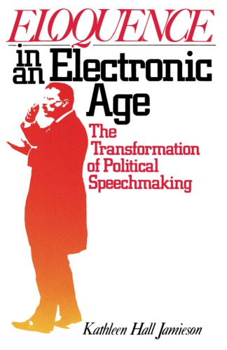 Eloquence in an Electronic Age: The Transformation of Political Speechmaking