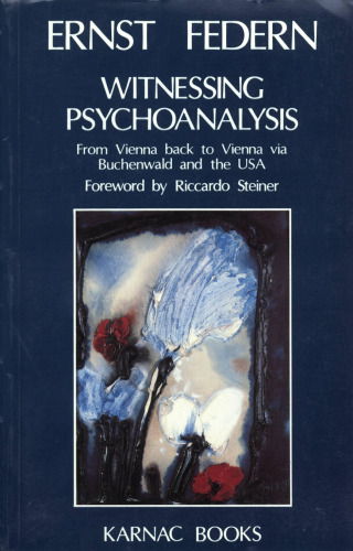 Witnessing Psychoanalysis: From Vienna Back to Vienna Via Buchenwald and the USA