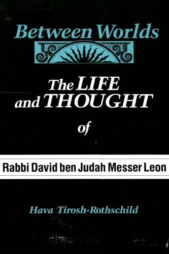 Between Worlds: The Life and Thought of Rabbi David Ben Judah Messer Leon