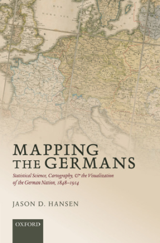 Mapping the Germans: Statistical Science, Cartography, and the Visualization of the German Nation, 1848-1914