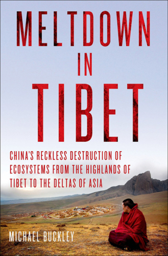 Meltdown in Tibet China's Reckless Destruction of Ecosystems from the Highlands of Tibet to the Deltas of Asia