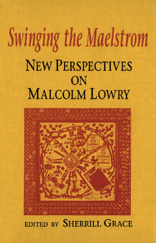 Swinging the Maelstrom: New Perspectives on Malcolm Lowry