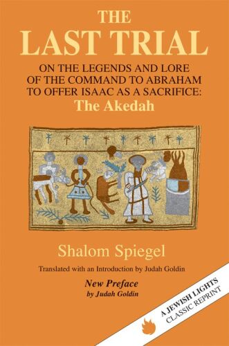 The Last Trial: On the Legends and Lore of the Command to Abraham to Offer Isaac as a Sacrifice