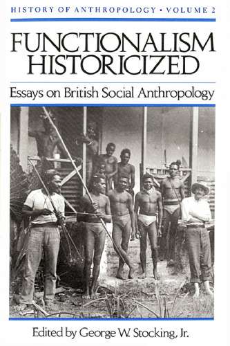 Functionalism Historicized: Essays on British Social Anthopology