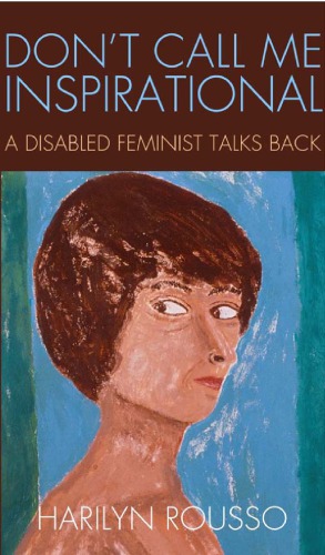 Don’t Call Me Inspirational: A Disabled Feminist Talks Back