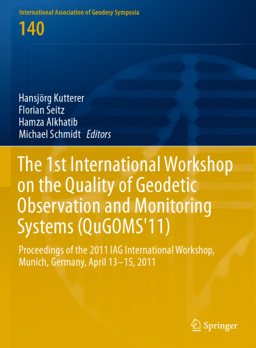 The 1st International Workshop on the Quality of Geodetic Observation and Monitoring Systems (QuGOMS'11): Proceedings of the 2011 IAG International Workshop, Munich, Germany April 13–15, 2011