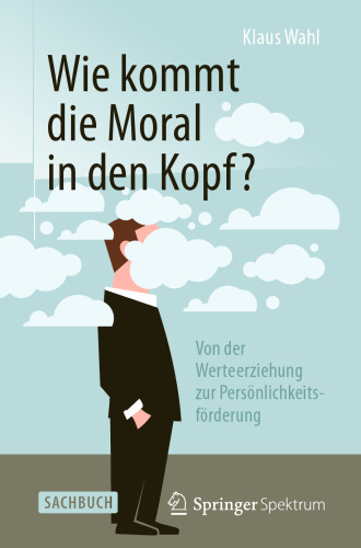 Wie kommt die Moral in den Kopf?: Von der Werteerziehung zur Persönlichkeitsförderung