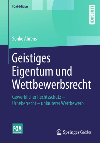 Geistiges Eigentum und Wettbewerbsrecht: Gewerblicher Rechtsschutz – Urheberrecht – unlauterer Wettbewerb