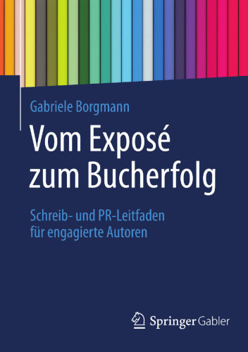 Vom Exposé zum Bucherfolg: Schreib- und PR-Leitfaden für engagierte Autoren