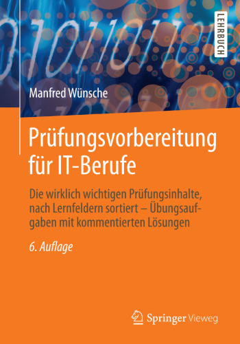 Prüfungsvorbereitung für IT-Berufe: Die wirklich wichtigen Prüfungsinhalte, nach Lernfeldern sortiert – Übungsaufgaben mit kommentierten Lösungen