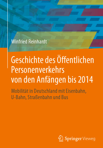 Geschichte des Öffentlichen Personenverkehrs von den Anfängen bis 2014: Mobilität in Deutschland mit Eisenbahn, U-Bahn, Straßenbahn und Bus