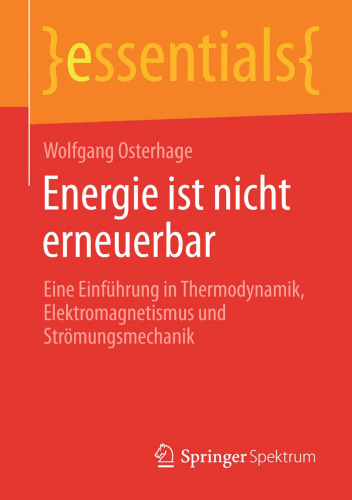 Energie ist nicht erneuerbar: Eine Einführung in Thermodynamik, Elektromagnetismus und Strömungsmechanik