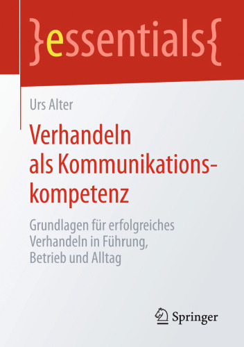 Verhandeln als Kommunikationskompetenz: Grundlagen für erfolgreiches Verhandeln in Führung, Betrieb und Alltag