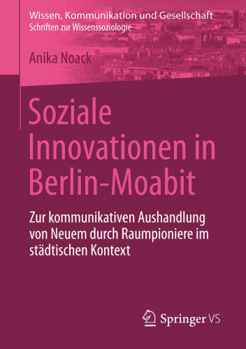 Soziale Innovationen in Berlin-Moabit: Zur kommunikativen Aushandlung von Neuem durch Raumpioniere im städtischen Kontext