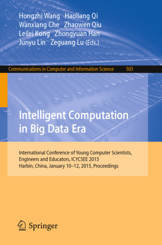 Intelligent Computation in Big Data Era: International Conference of Young Computer Scientists, Engineers and Educators, ICYCSEE 2015, Harbin, China, January 10-12, 2015. Proceedings