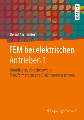 FEM bei elektrischen Antrieben 1: Grundlagen, Vorgehensweise, Transformatoren und Gleichstrommaschinen